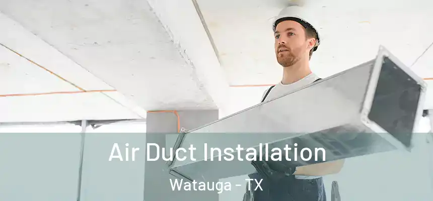  Air Duct Installation Watauga - TX
