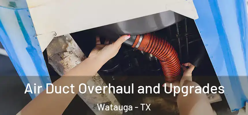 Air Duct Overhaul and Upgrades Watauga - TX
