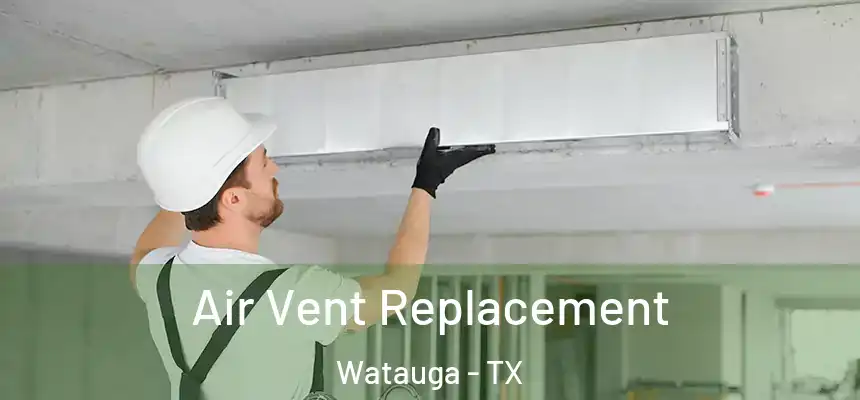 Air Vent Replacement Watauga - TX
