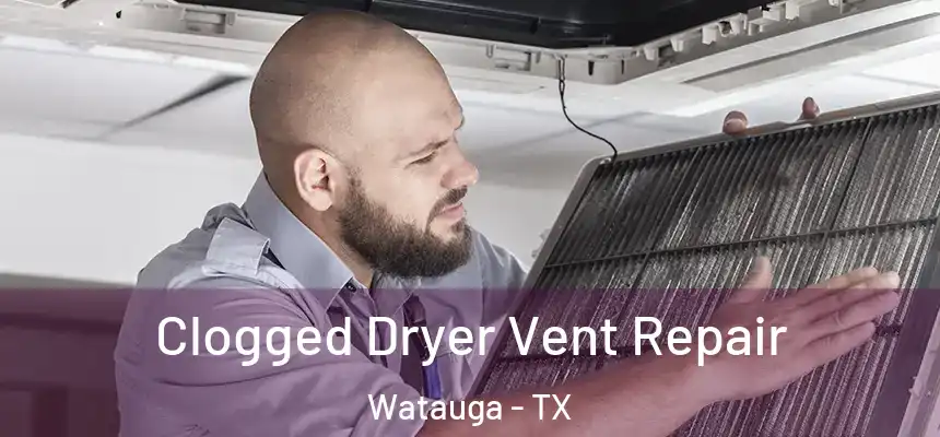  Clogged Dryer Vent Repair Watauga - TX