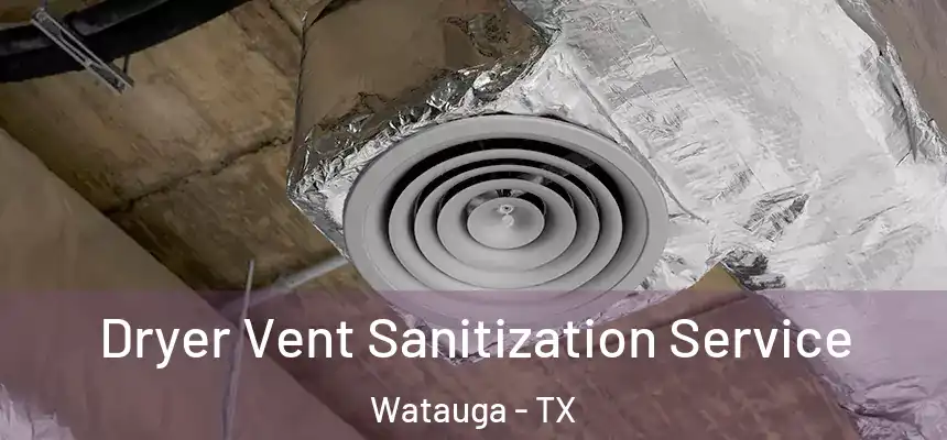  Dryer Vent Sanitization Service Watauga - TX