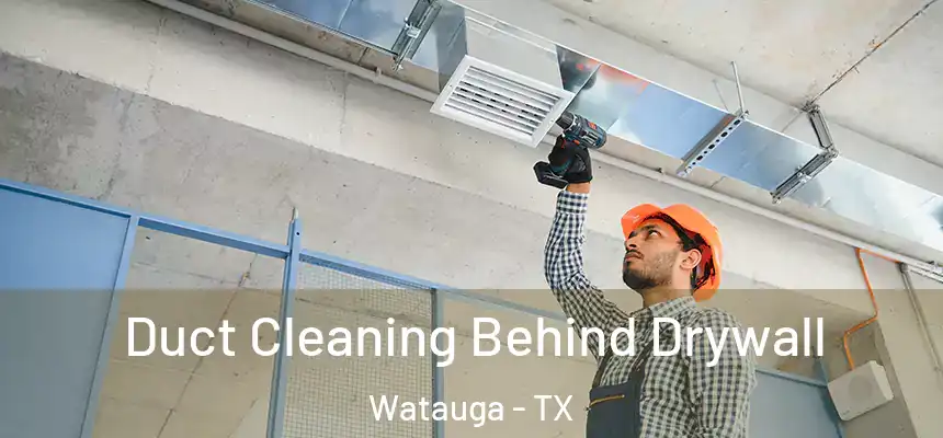  Duct Cleaning Behind Drywall Watauga - TX