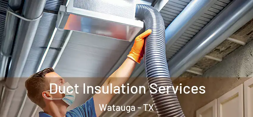 Duct Insulation Services Watauga - TX
