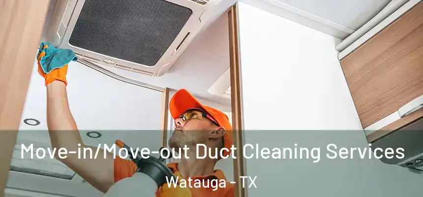  Move-in/Move-out Duct Cleaning Services Watauga - TX