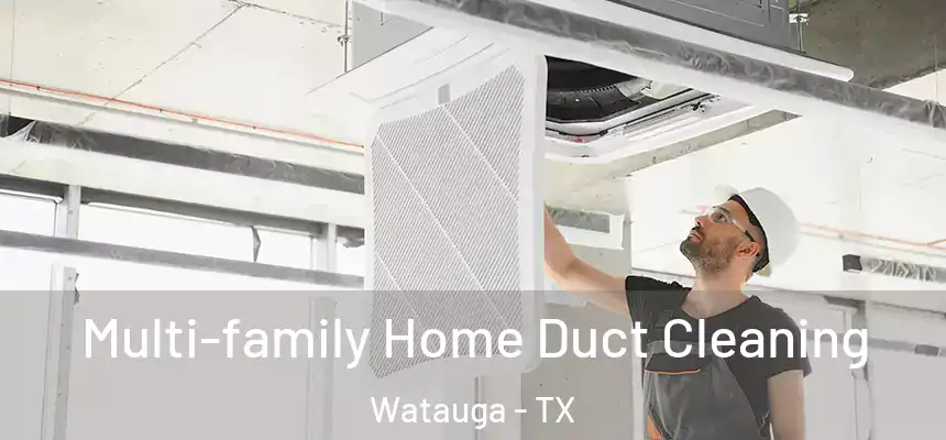  Multi-family Home Duct Cleaning Watauga - TX
