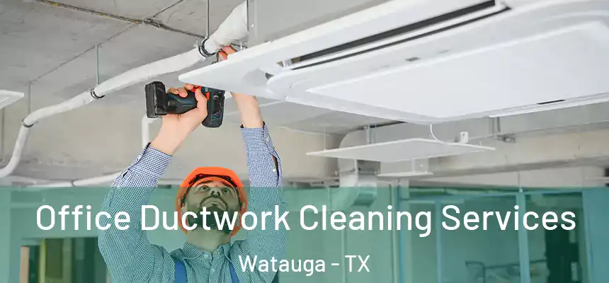 Office Ductwork Cleaning Services Watauga - TX