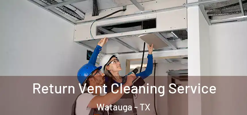 Return Vent Cleaning Service Watauga - TX