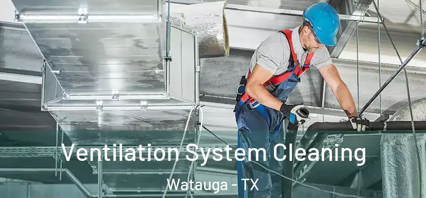 Ventilation System Cleaning Watauga - TX